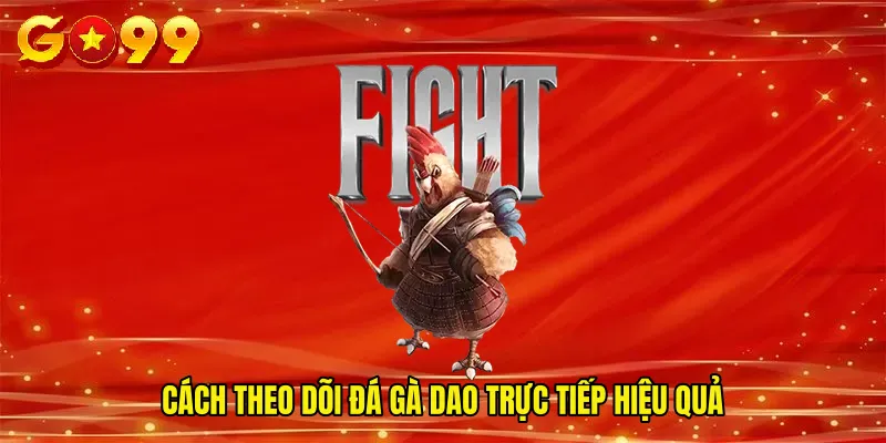 Cách theo dõi đá gà dao trực tiếp hiệu quả