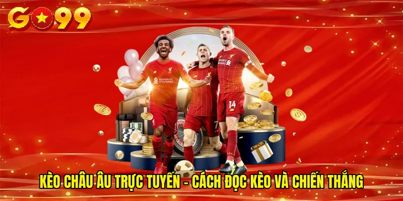 Kèo Châu Âu Trực Tuyến - Cách Đọc Kèo Và Chiến Thắng